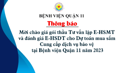 Thông báo về việc mời chào giá gói thầu Tư vấn lập E-HSMT và đánh giá E-HSDT cho Dự toán mua sắm Cung cấp dịch vụ bảo vệ tại Bệnh viện Quận 11 năm 2023